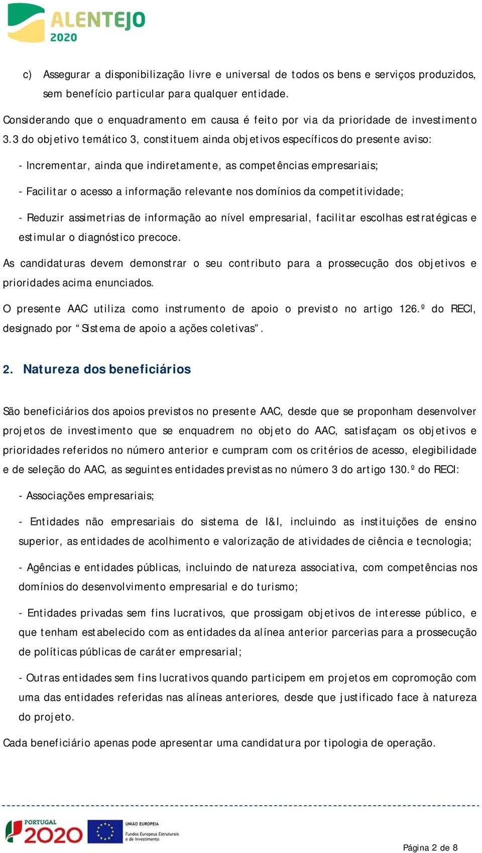 3 do objetivo temático 3, constituem ainda objetivos específicos do presente aviso: - Incrementar, ainda que indiretamente, as competências empresariais; - Facilitar o acesso a informação relevante