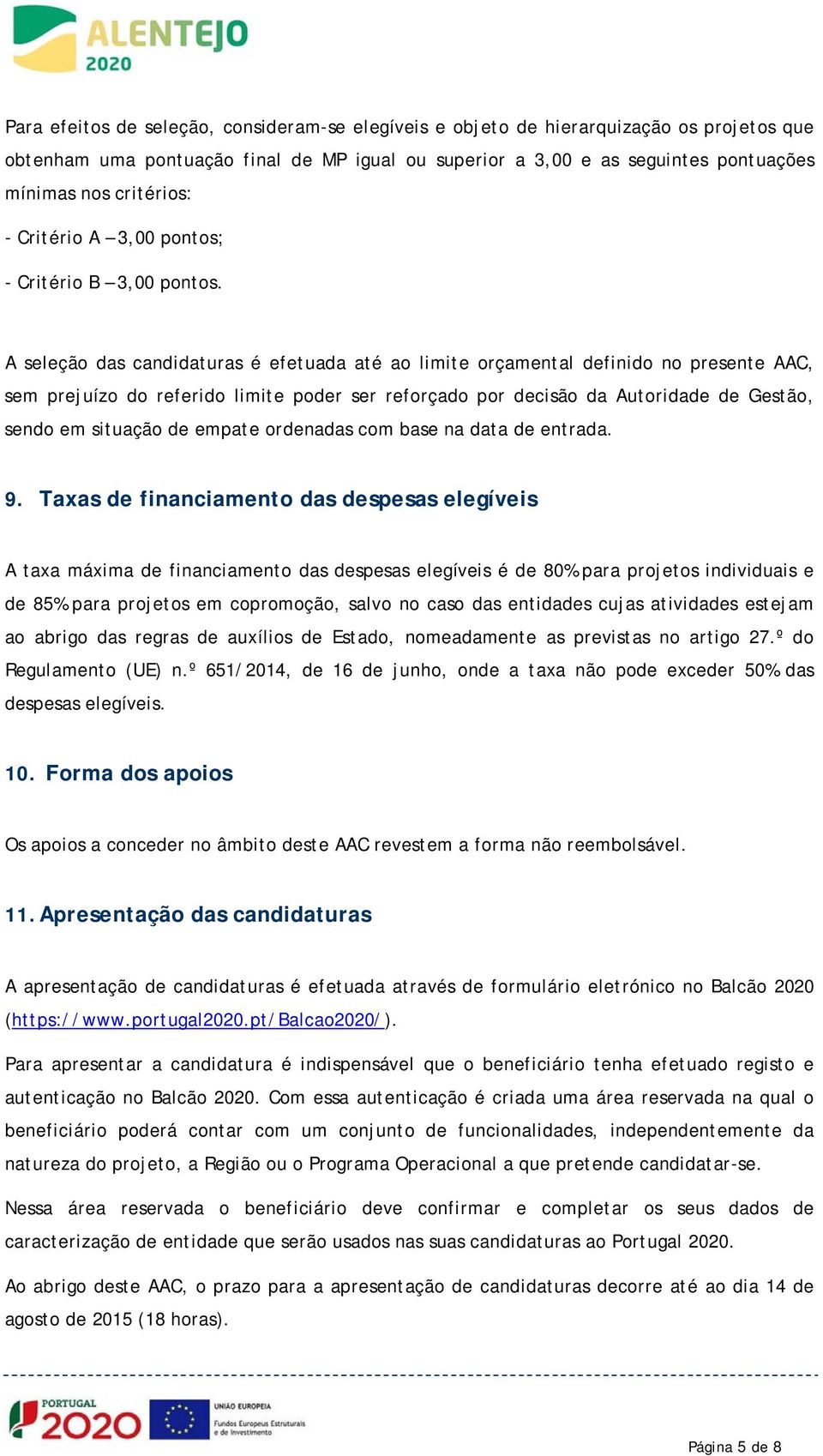 A seleção das candidaturas é efetuada até ao limite orçamental definido no presente AAC, sem prejuízo do referido limite poder ser reforçado por decisão da Autoridade de Gestão, sendo em situação de