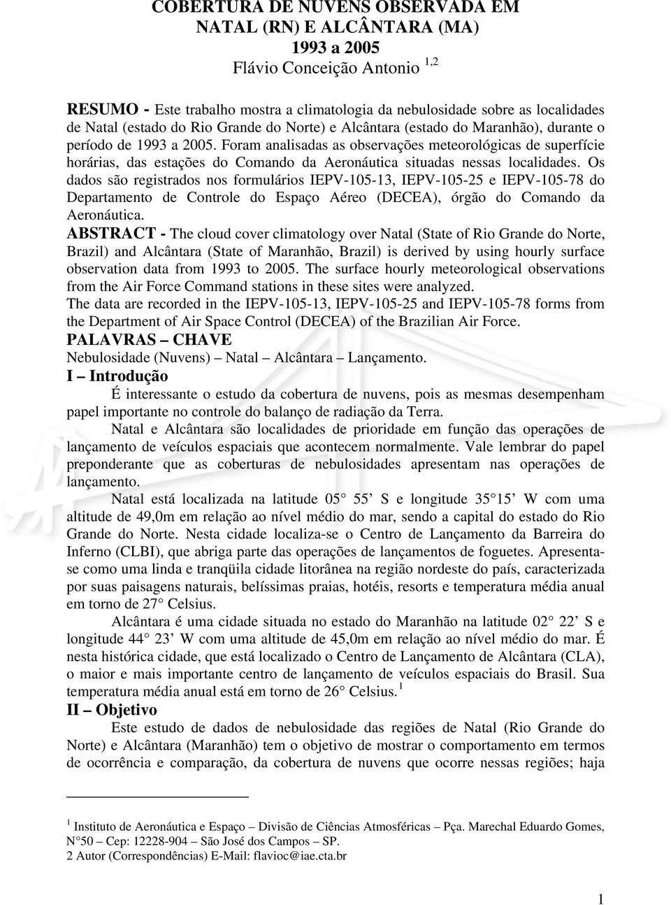 Foram analisadas as observações meteorológicas de superfície horárias, das estações do Comando da Aeronáutica situadas nessas localidades.