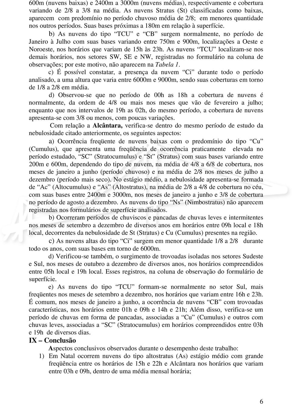 b) As nuvens do tipo TCU e CB surgem normalmente, no período de Janeiro à Julho com suas bases variando entre 7m e 9m, localizações a Oeste e Noroeste, nos horários que variam de 15h às 23h.