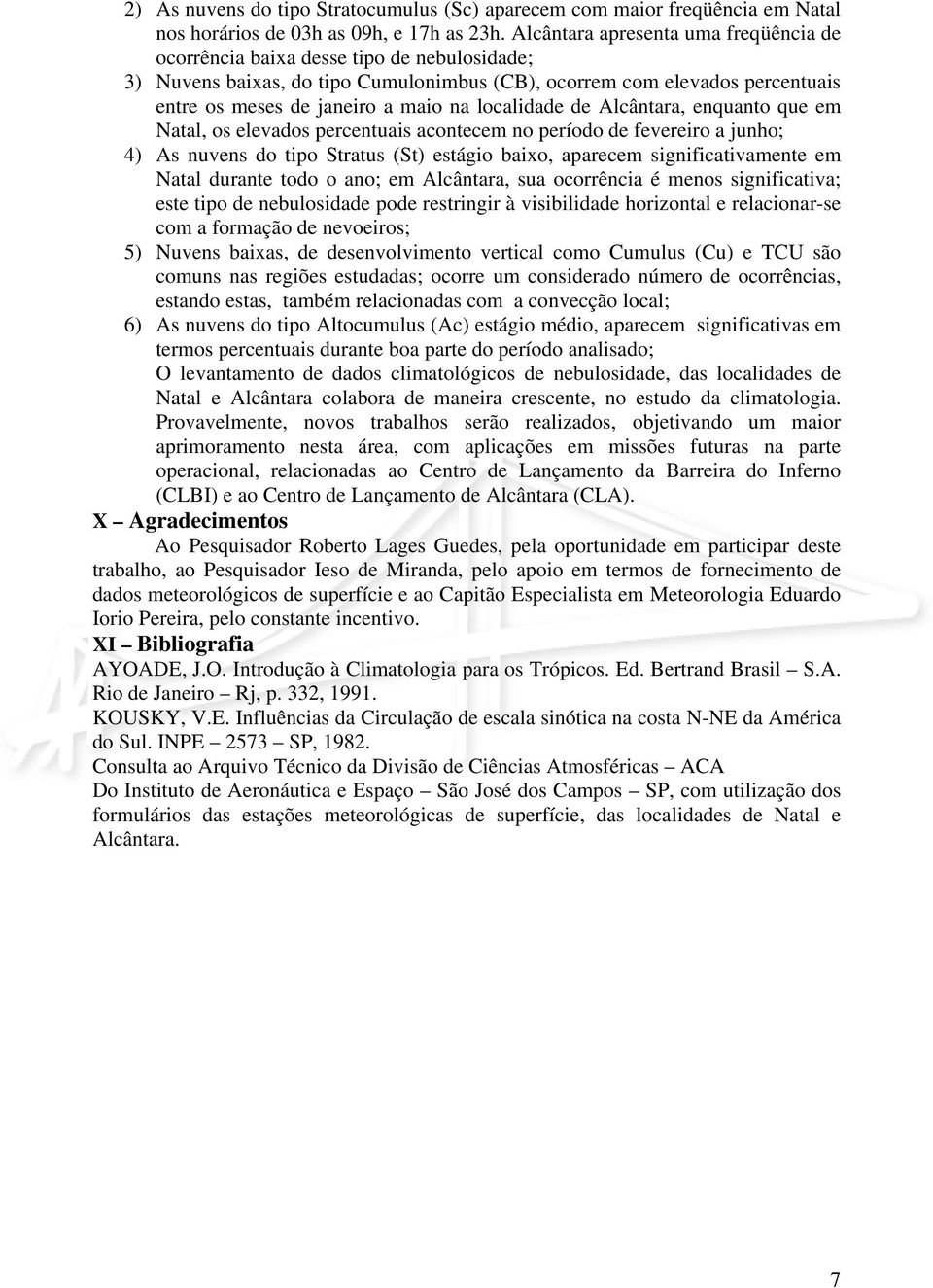 localidade de Alcântara, enquanto que em Natal, os elevados percentuais acontecem no período de fevereiro a junho; 4) As nuvens do tipo Stratus (St) estágio baixo, aparecem significativamente em