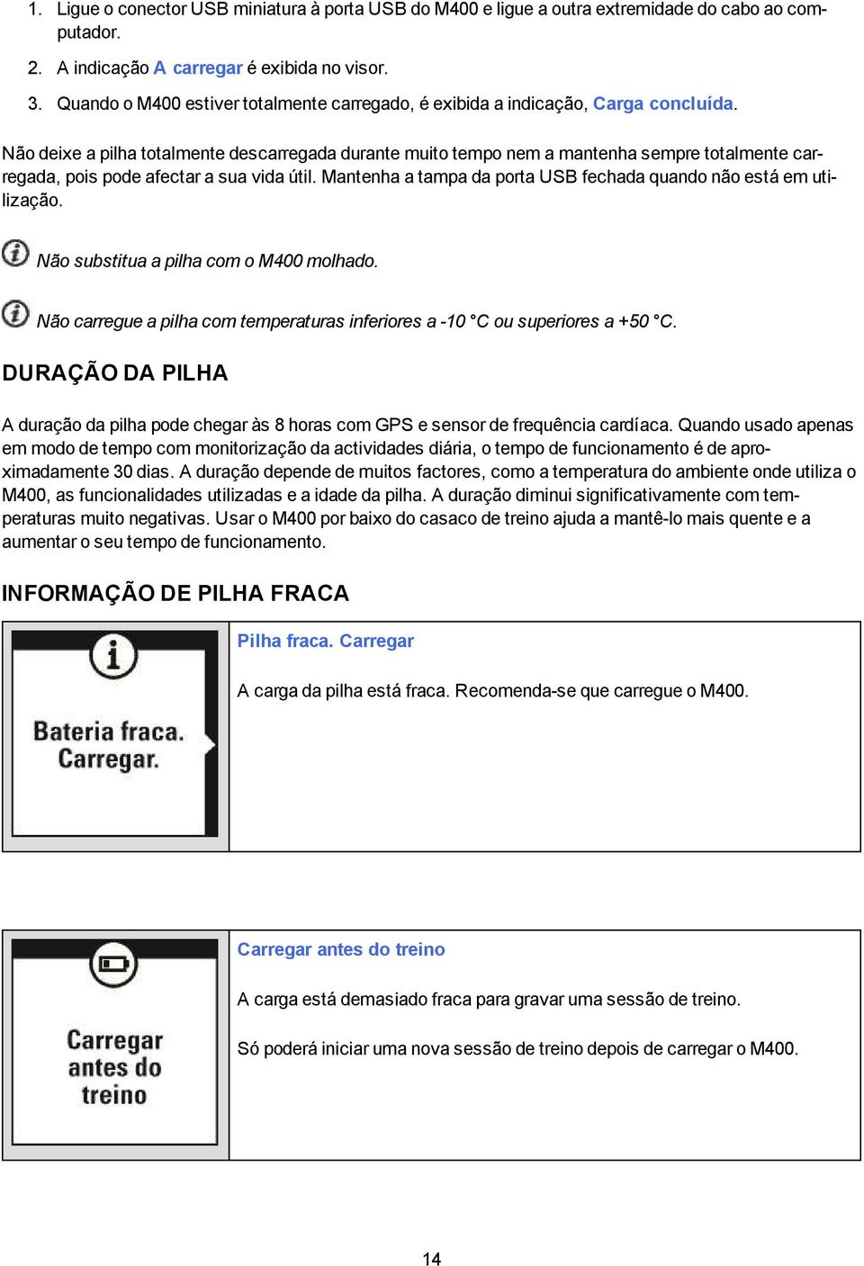 Não deixe a pilha totalmente descarregada durante muito tempo nem a mantenha sempre totalmente carregada, pois pode afectar a sua vida útil.