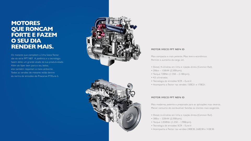 MOTOR IVECO FPT NEF4 ID Mais compacto e mais potente. Mais leve e econômico. Permite o aumento da carga útil. Diesel, 4 cilindros em linha e injeção direta (Common Rail). 206cv 150kW (2.500rpm).