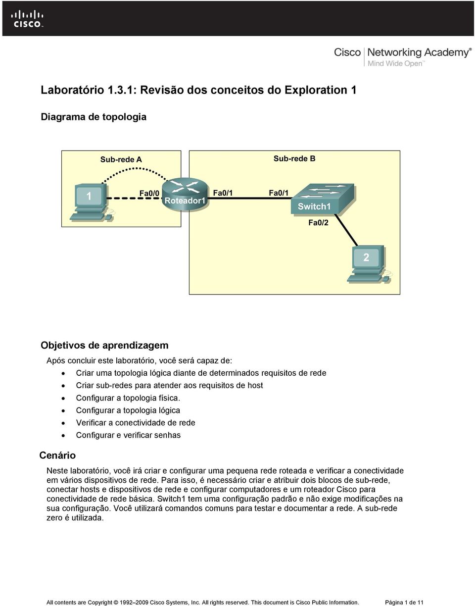 requisitos de rede Criar sub-redes para atender aos requisitos de host Configurar a topologia física.