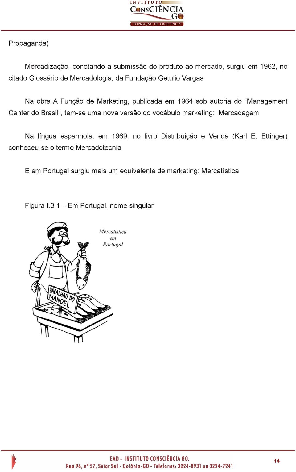 nova versão do vocábulo marketing: Mercadagem Na língua espanhola, em 1969, no livro Distribuição e Venda (Karl E.