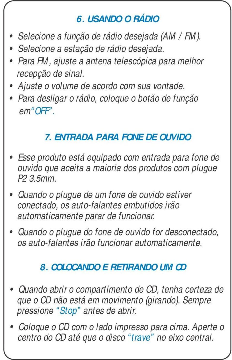 ENTRADA PARA FONE DE OUVIDO Esse produto está equipado com entrada para fone de ouvido que aceita a maioria dos produtos com plugue P2 3.5mm.