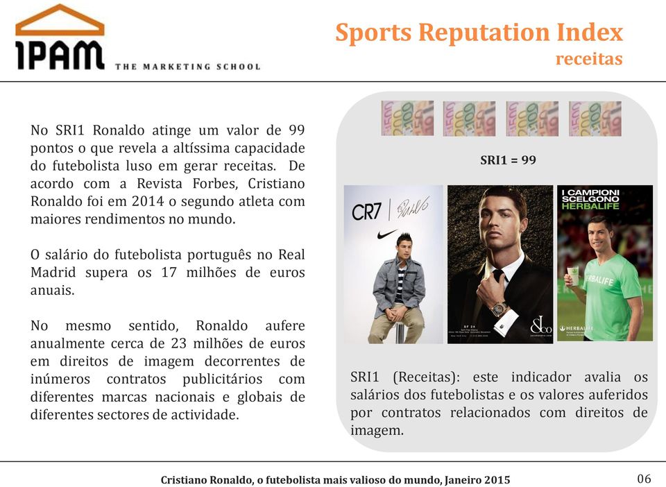 SRI1 = 99 O salário do futebolista português no Real Madrid supera os 17 milhões de euros anuais.