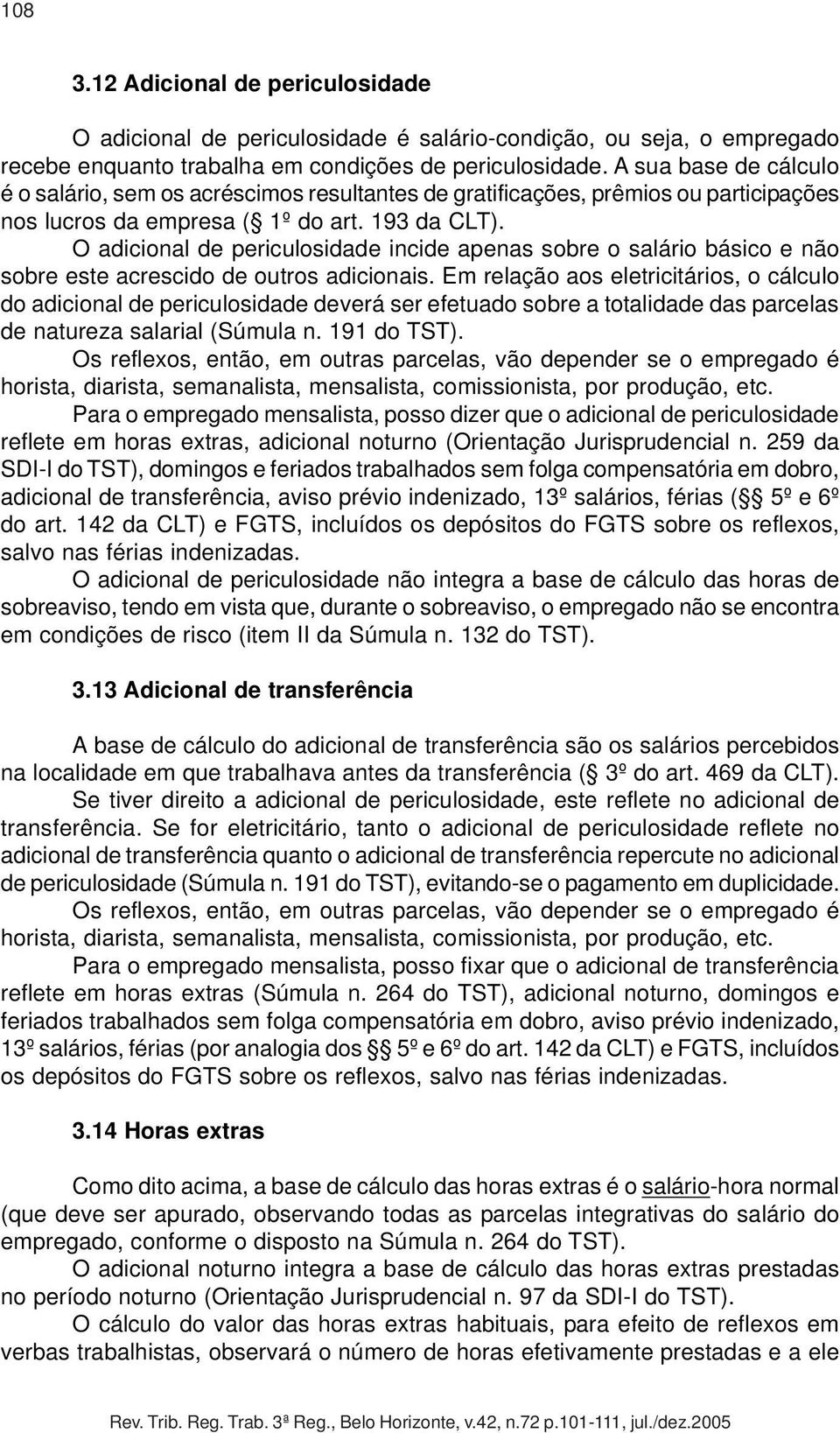 O adicional de periculosidade incide apenas sobre o salário básico e não sobre este acrescido de outros adicionais.