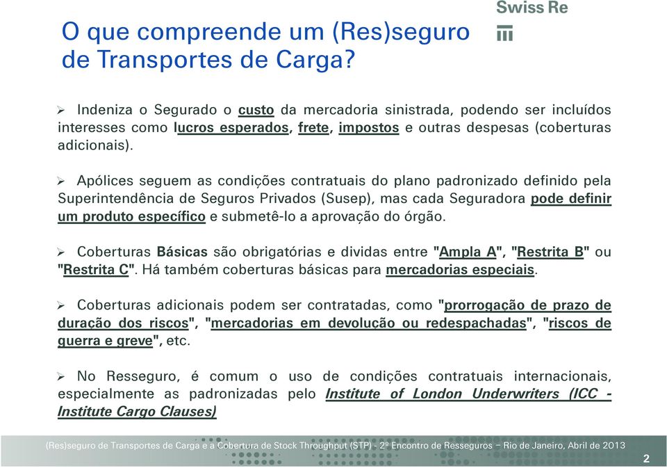 Apólices seguem as condições contratuais do plano padronizado definido pela Superintendência de Seguros Privados (Susep), mas cada Seguradora pode definir um produto específico e submetê-lo a