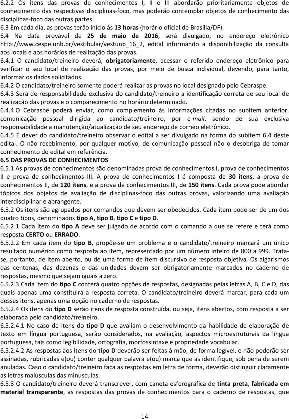 cespe.unb.br/vestibular/vestunb_16_2, edital informando a disponibilização da consulta aos locais e aos horários de realização das provas. 6.4.