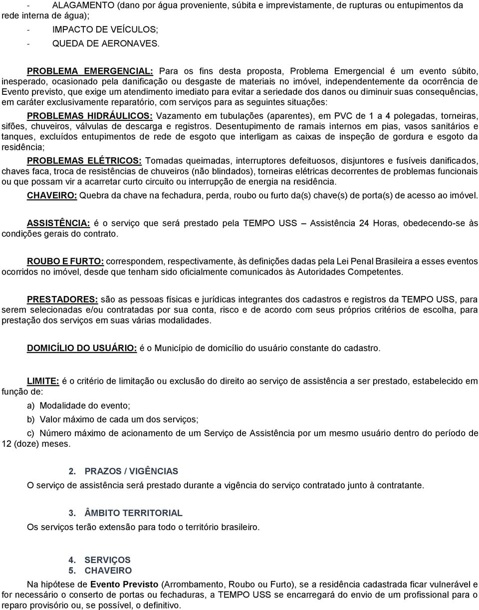 de Evento previsto, que exige um atendimento imediato para evitar a seriedade dos danos ou diminuir suas consequências, em caráter exclusivamente reparatório, com serviços para as seguintes