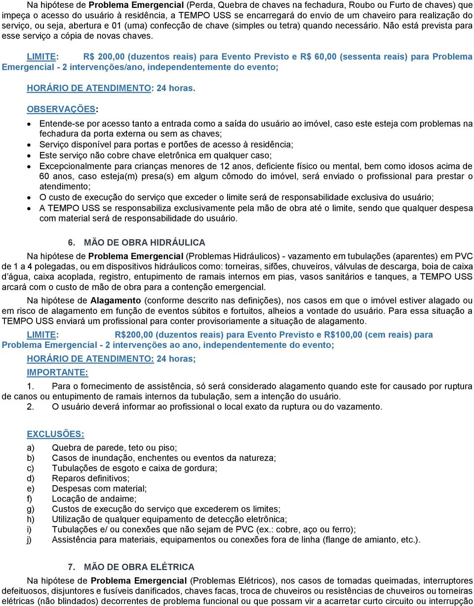 LIMITE: R$ 200,00 (duzentos reais) para Evento Previsto e R$ 60,00 (sessenta reais) para Problema Emergencial - 2 intervenções/ano, independentemente do evento; HORÁRIO DE ATENDIMENTO: 24 horas.