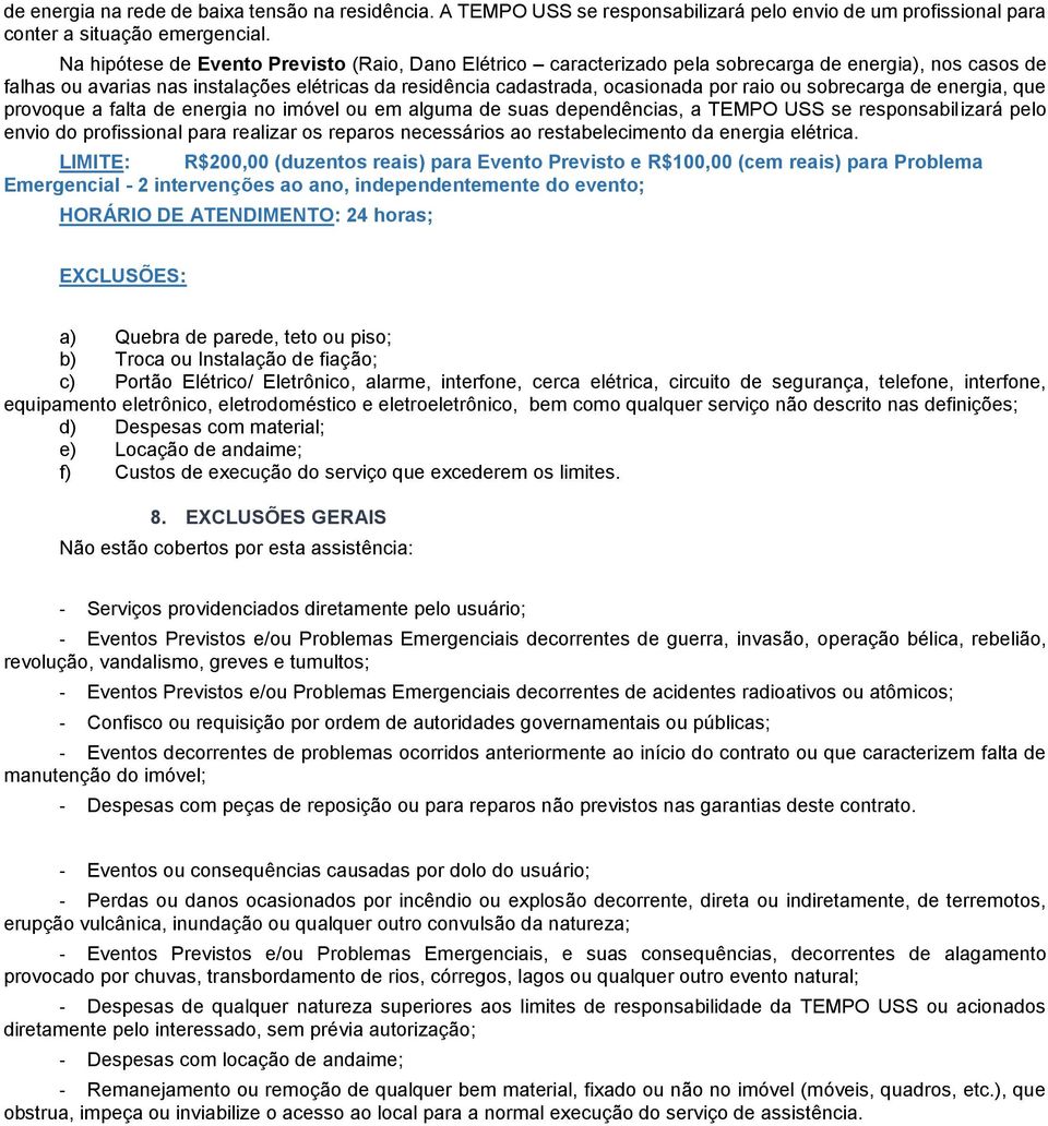 ou sobrecarga de energia, que provoque a falta de energia no imóvel ou em alguma de suas dependências, a TEMPO USS se responsabilizará pelo envio do profissional para realizar os reparos necessários