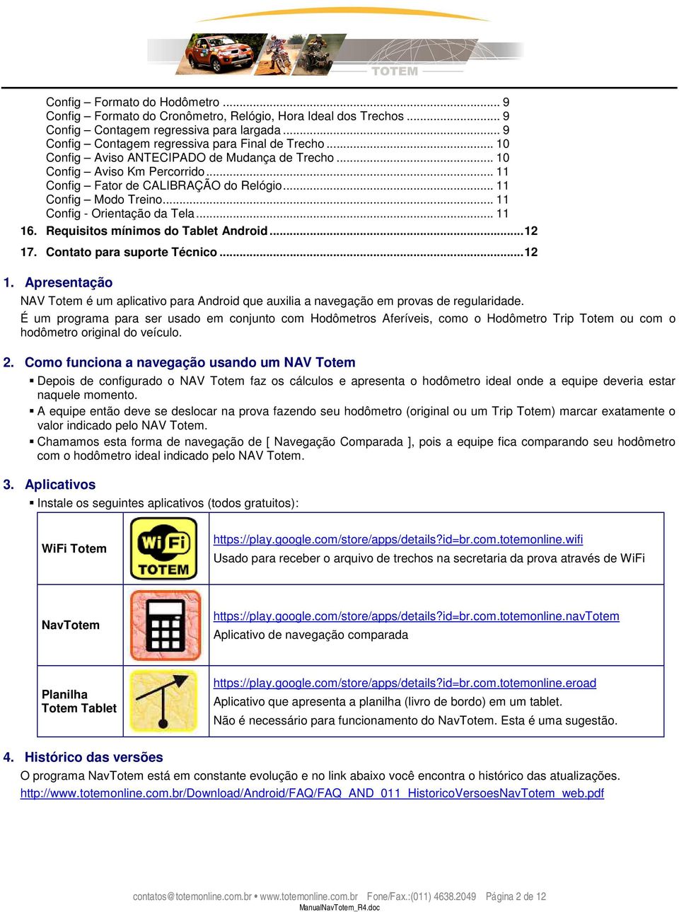 Requisitos mínimos do Tablet Android...12 17. Contato para suporte Técnico...12 1. Apresentação NAV Totem é um aplicativo para Android que auxilia a navegação em provas de regularidade.