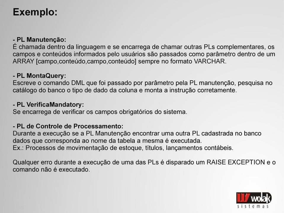 - PL MontaQuery: Escreve o comando DML que foi passado por parâmetro pela PL manutenção, pesquisa no catálogo do banco o tipo de dado da coluna e monta a instrução corretamente.