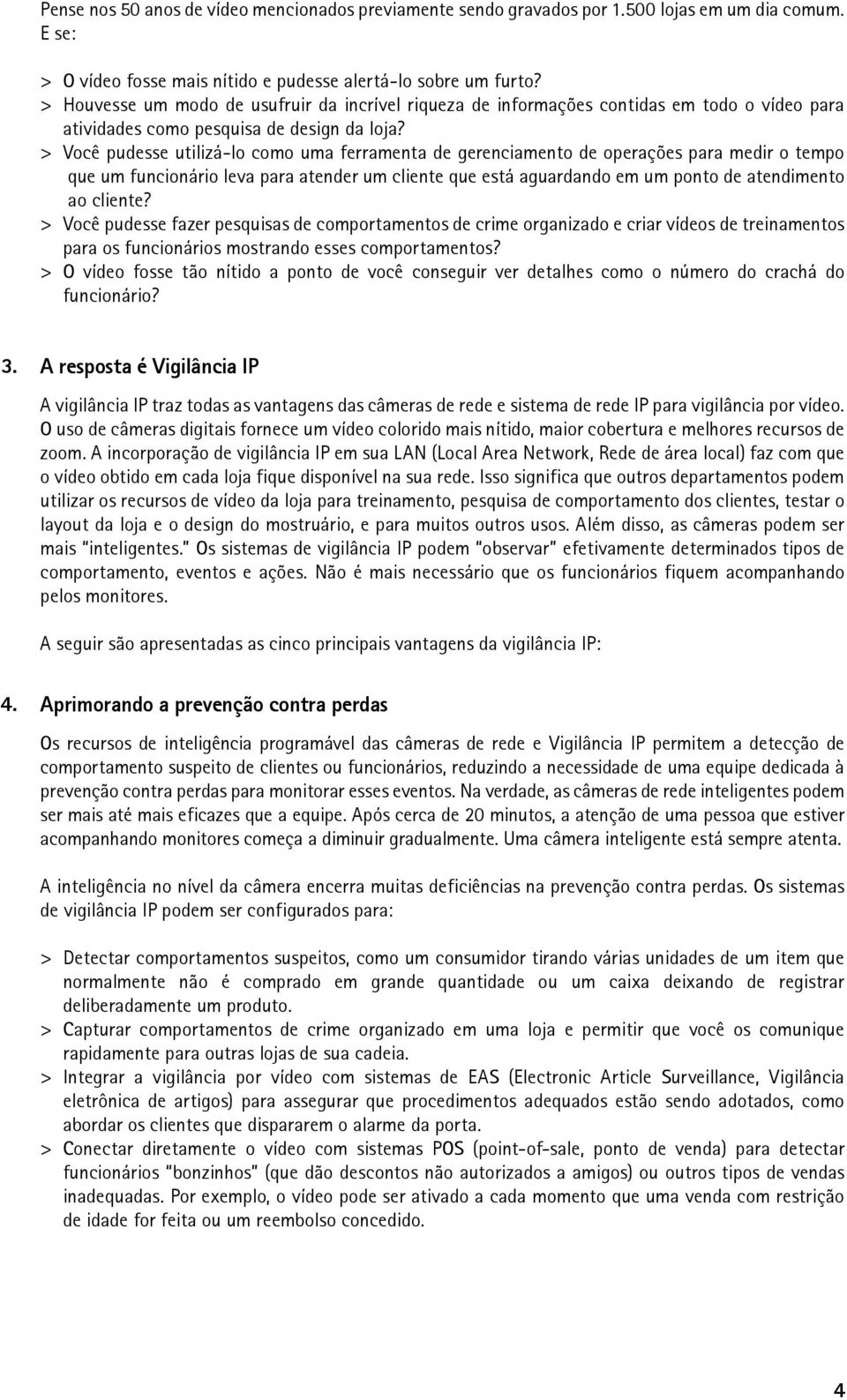 > Você pudesse utilizá-lo como uma ferramenta de gerenciamento de operações para medir o tempo que um funcionário leva para atender um cliente que está aguardando em um ponto de atendimento ao