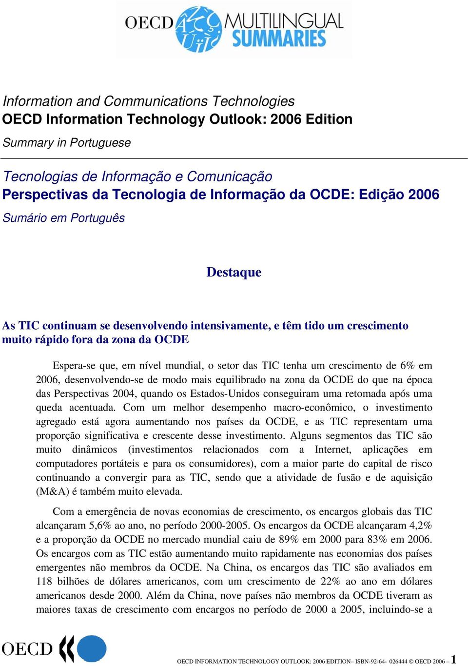 das TIC tenha um crescimento de 6% em 2006, desenvolvendo-se de modo mais equilibrado na zona da OCDE do que na época das Perspectivas 2004, quando os Estados-Unidos conseguiram uma retomada após uma
