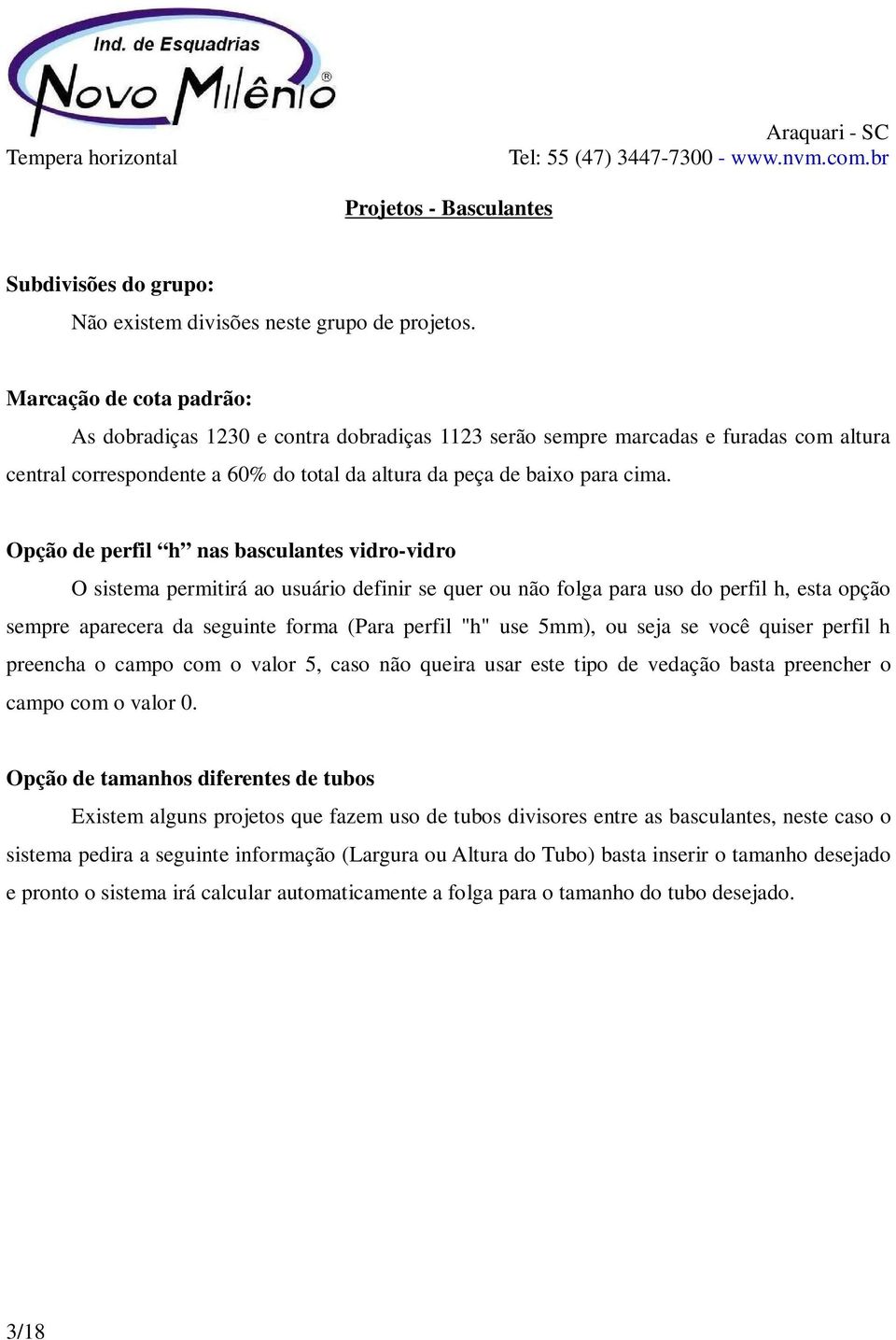 Opção de perfil h nas basculantes vidro-vidro O sistema permitirá ao usuário definir se quer ou não folga para uso do perfil h, esta opção sempre aparecera da seguinte forma (Para perfil "h" use