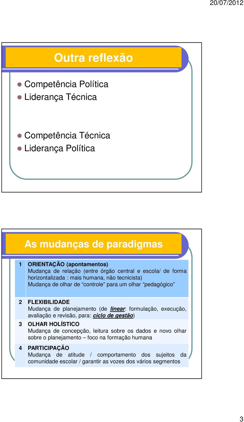 planejamento (de linear: formulação, execução, avaliação e revisão, para: ciclo de gestão) 3 OLHAR HOLÍSTICO Mudança de concepção, leitura sobre os dados e novo olhar