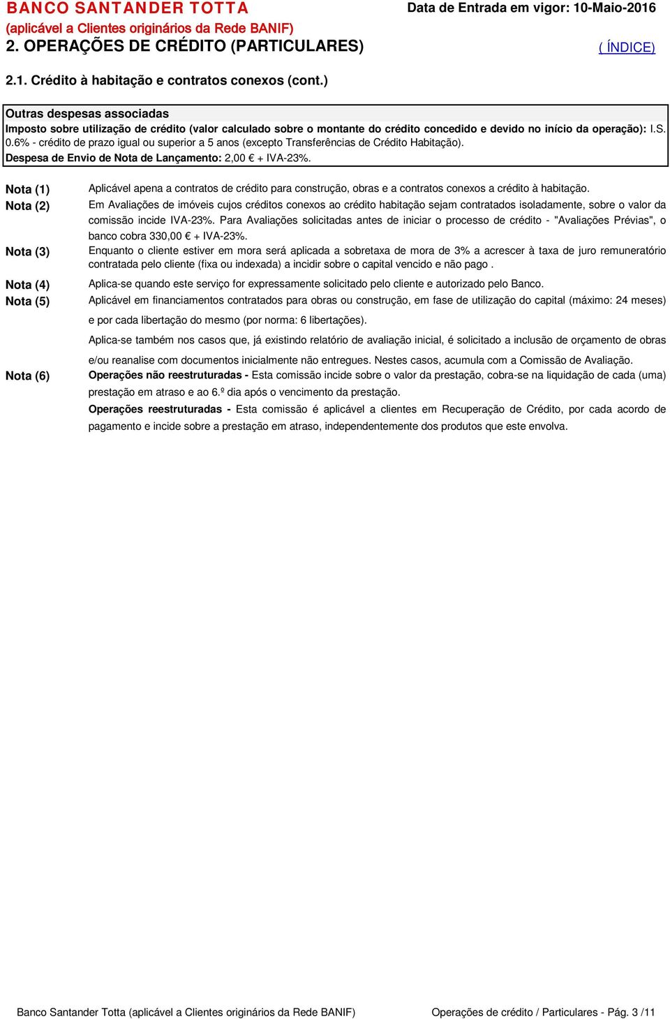 6% - crédito de prazo igual ou superior a 5 anos (excepto Transferências de Crédito Habitação). Despesa de Envio de Nota de Lançamento: 2,00 +.