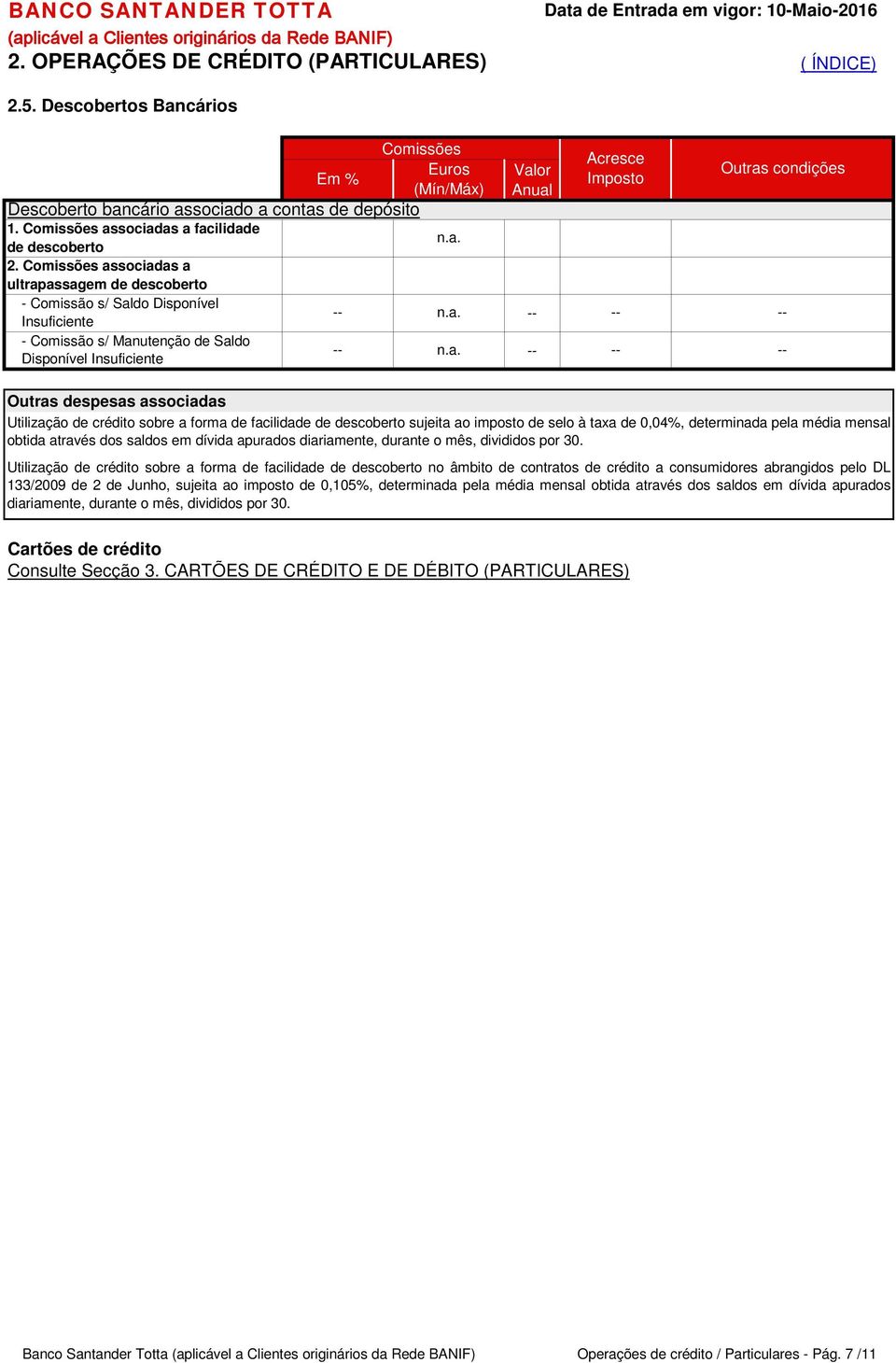 associadas a ultrapassagem de descoberto - Comissão s/ Saldo Disponível Insuficiente - Comissão s/ Manutenção de Saldo Disponível Insuficiente Valor Anual n.a. n.a. Outras condições Outras despesas