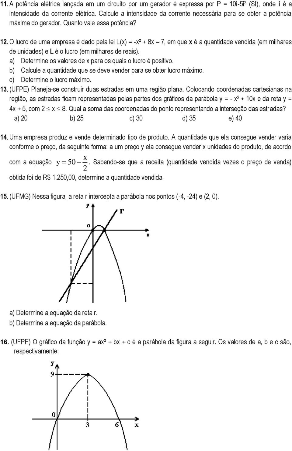 O lucro de uma empresa é dado pela lei L(x) = -x² + 8x 7, em que x é a quantidade vendida (em milhares de unidades) e L é o lucro (em milhares de reais).