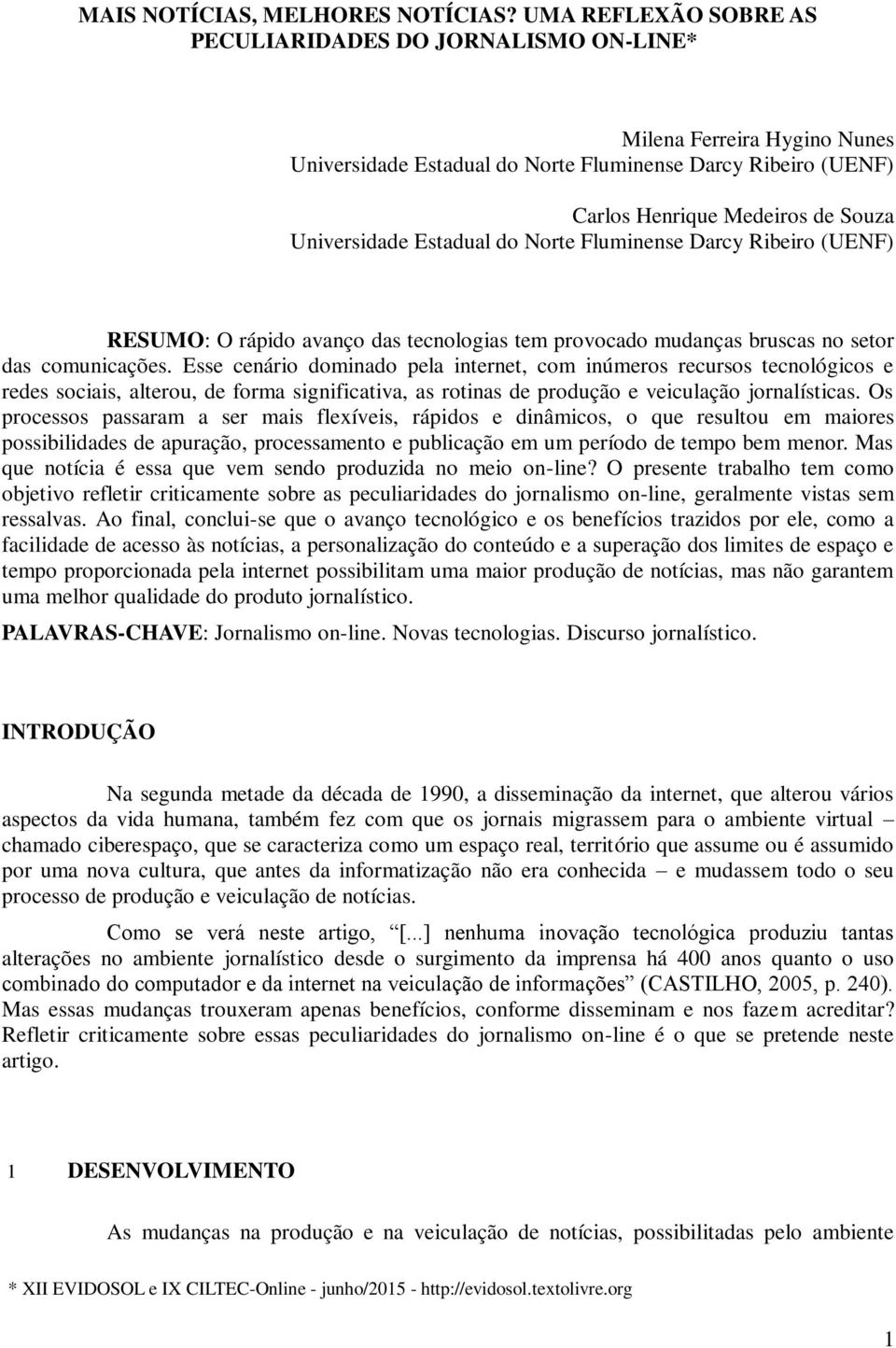 Universidade Estadual do Norte Fluminense Darcy Ribeiro (UENF) RESUMO: O rápido avanço das tecnologias tem provocado mudanças bruscas no setor das comunicações.