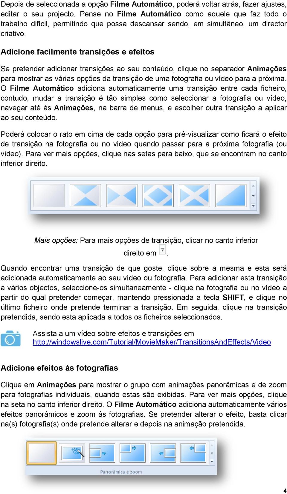 Adicione facilmente transições e efeitos Se pretender adicionar transições ao seu conteúdo, clique no separador Animações para mostrar as várias opções da transição de uma fotografia ou vídeo para a