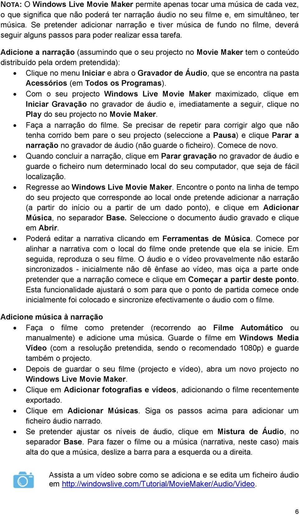 Adicione a narração (assumindo que o seu projecto no Movie Maker tem o conteúdo distribuído pela ordem pretendida): Clique no menu Iniciar e abra o Gravador de Áudio, que se encontra na pasta