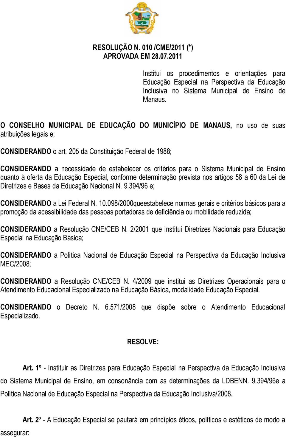 205 da Constituição Federal de 1988; CONSIDERANDO a necessidade de estabelecer os critérios para o Sistema Municipal de Ensino quanto à oferta da Educação Especial, conforme determinação prevista nos