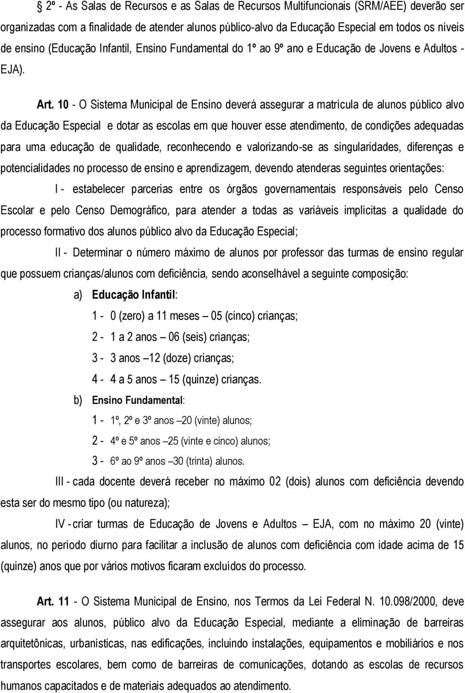 10 - O Sistema Municipal de Ensino deverá assegurar a matrícula de alunos público alvo da Educação Especial e dotar as escolas em que houver esse atendimento, de condições adequadas para uma educação