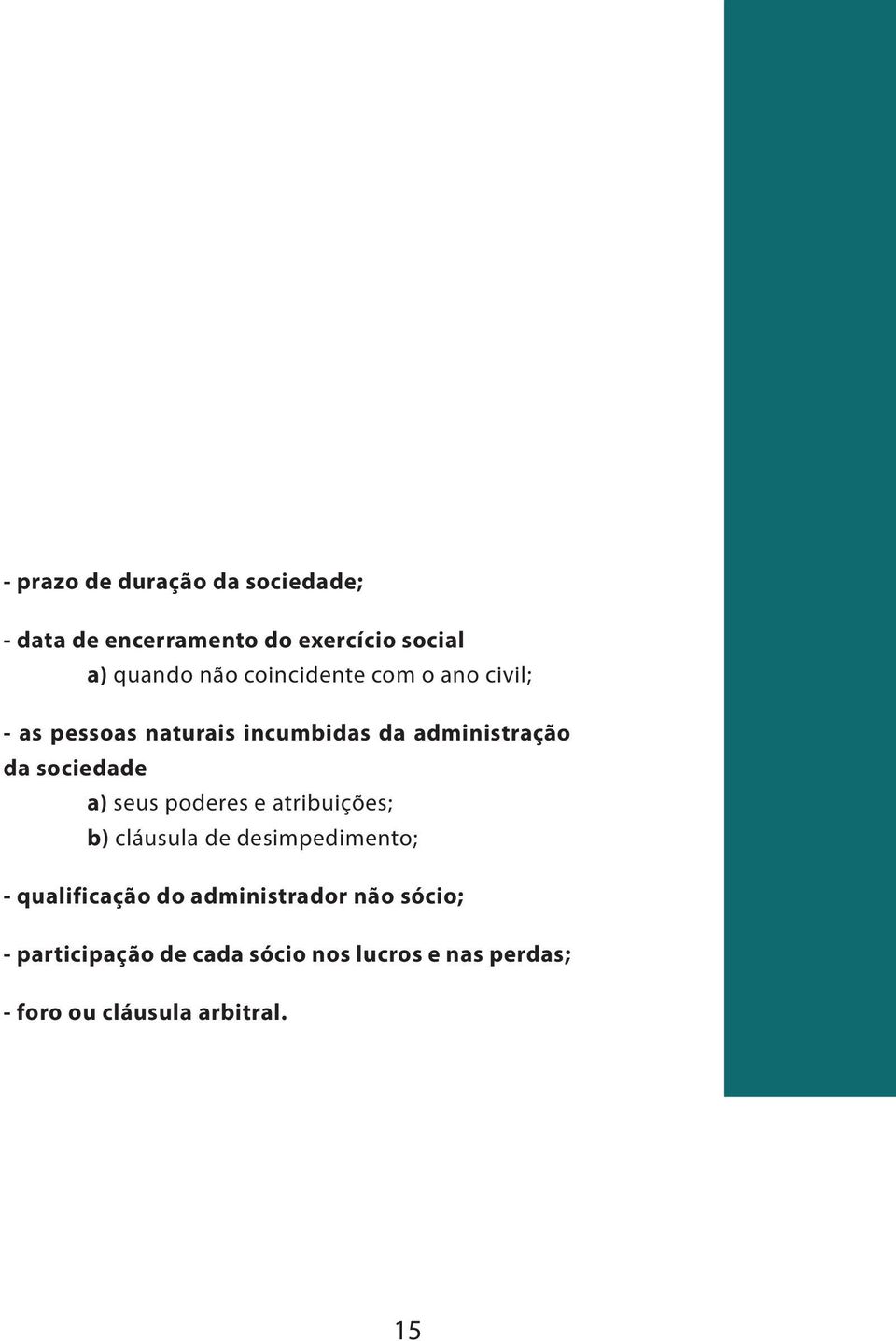 a) seus poderes e atribuições; b) cláusula de desimpedimento; - qualificação do