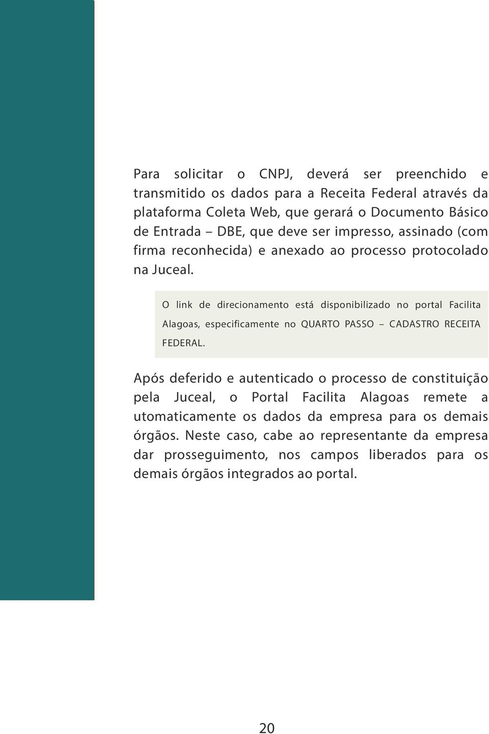 O link de direcionamento está disponibilizado no portal Facilita Alagoas, especificamente no QUARTO PASSO CADASTRO RECEITA FEDERAL.