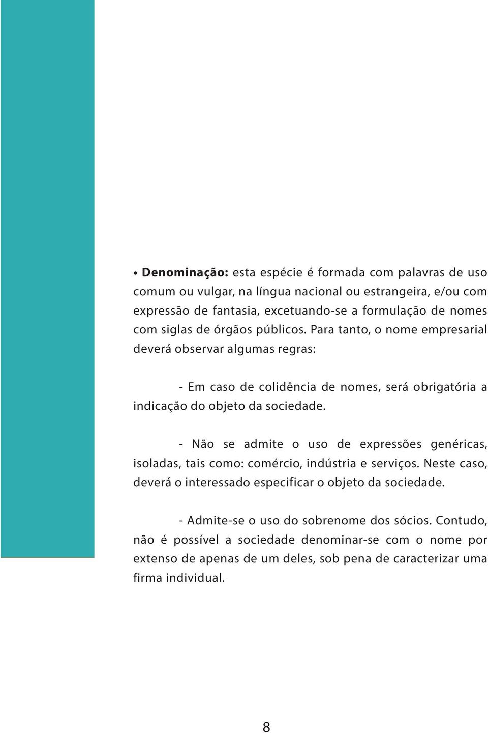 Para tanto, o nome empresarial deverá observar algumas regras: - Em caso de colidência de nomes, será obrigatória a indicação do objeto da sociedade.