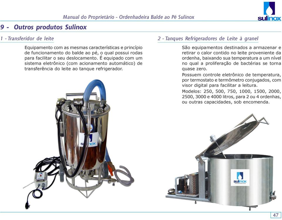 2 - Tanques Refrigeradores de Leite à granel São equipamentos destinados a armazenar e retirar o calor contido no leite proveniente da ordenha, baixando sua temperatura a um nível no qual a