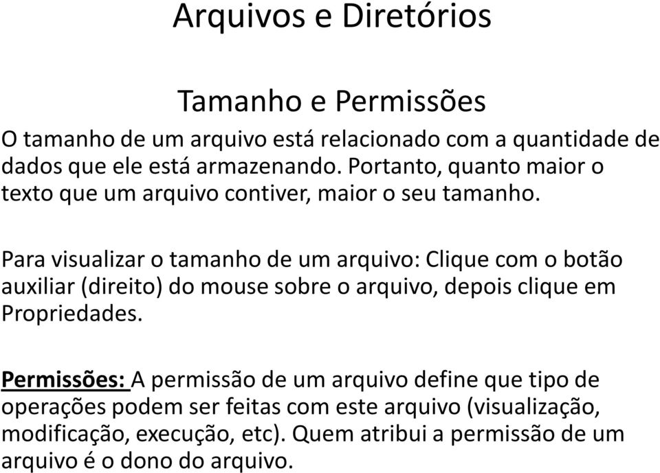 Para visualizar o tamanho de um arquivo: Clique com o botão auxiliar (direito) do mouse sobre o arquivo, depois clique em Propriedades.