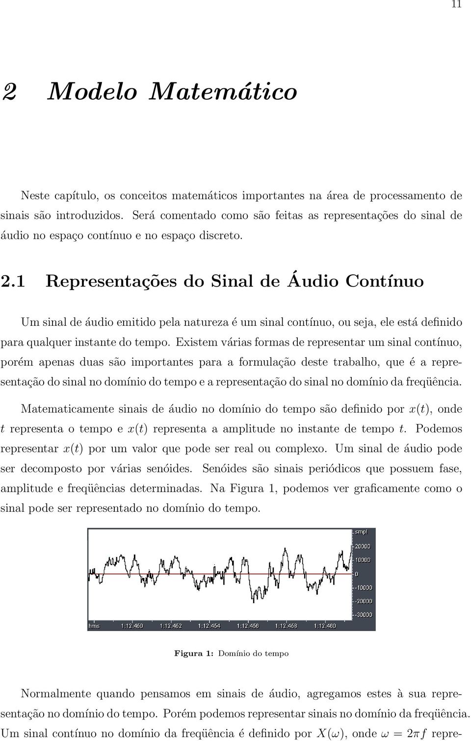 1 Representações do Sinal de Áudio Contínuo Um sinal de áudio emitido pela natureza é um sinal contínuo, ou seja, ele está definido para qualquer instante do tempo.