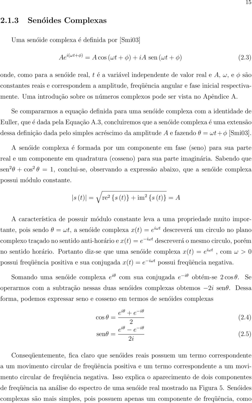 Uma introdução sobre os números complexos pode ser vista no Apêndice A. Se compararmos a equação definida para uma senóide complexa com a identidade de Euller, que é dada pela Equação A.