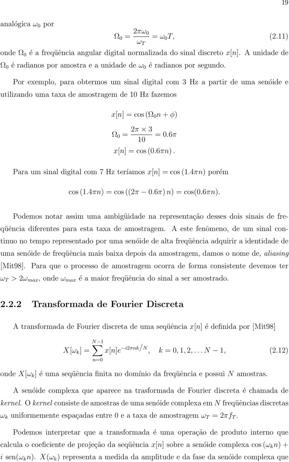 Por exemplo, para obtermos um sinal digital com 3 Hz a partir de uma senóide e utilizando uma taxa de amostragem de 10 Hz fazemos x[n] = cos (Ω 0 n + φ) Ω 0 = 2π 3 10 = 0.6π x[n] = cos (0.6πn).