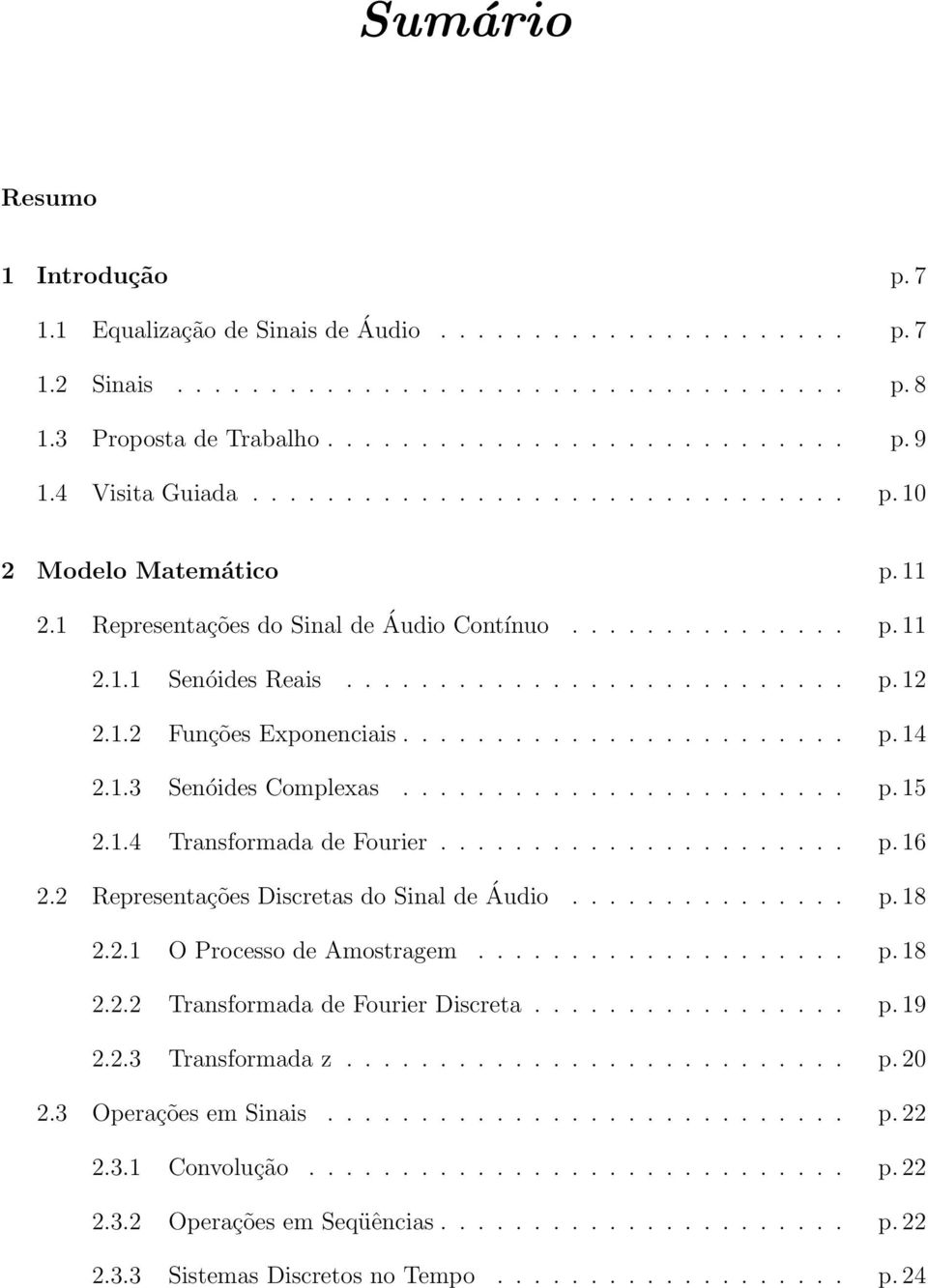 1.2 Funções Exponenciais........................ p. 14 2.1.3 Senóides Complexas........................ p. 15 2.1.4 Transformada de Fourier...................... p. 16 2.