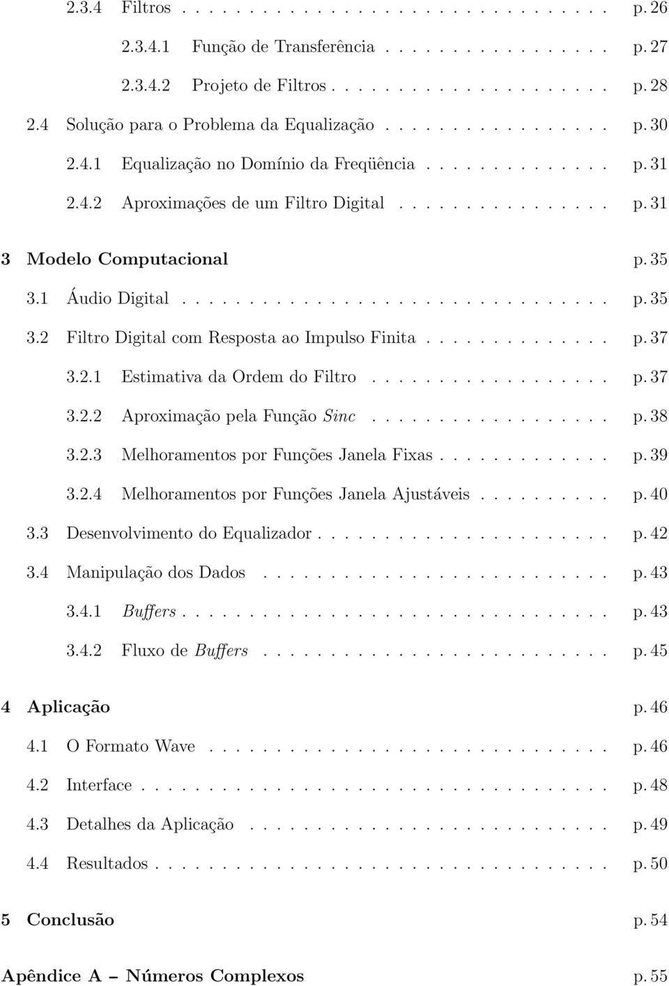 35 3.1 Áudio Digital................................ p. 35 3.2 Filtro Digital com Resposta ao Impulso Finita.............. p. 37 3.2.1 Estimativa da Ordem do Filtro.................. p. 37 3.2.2 Aproximação pela Função Sinc.