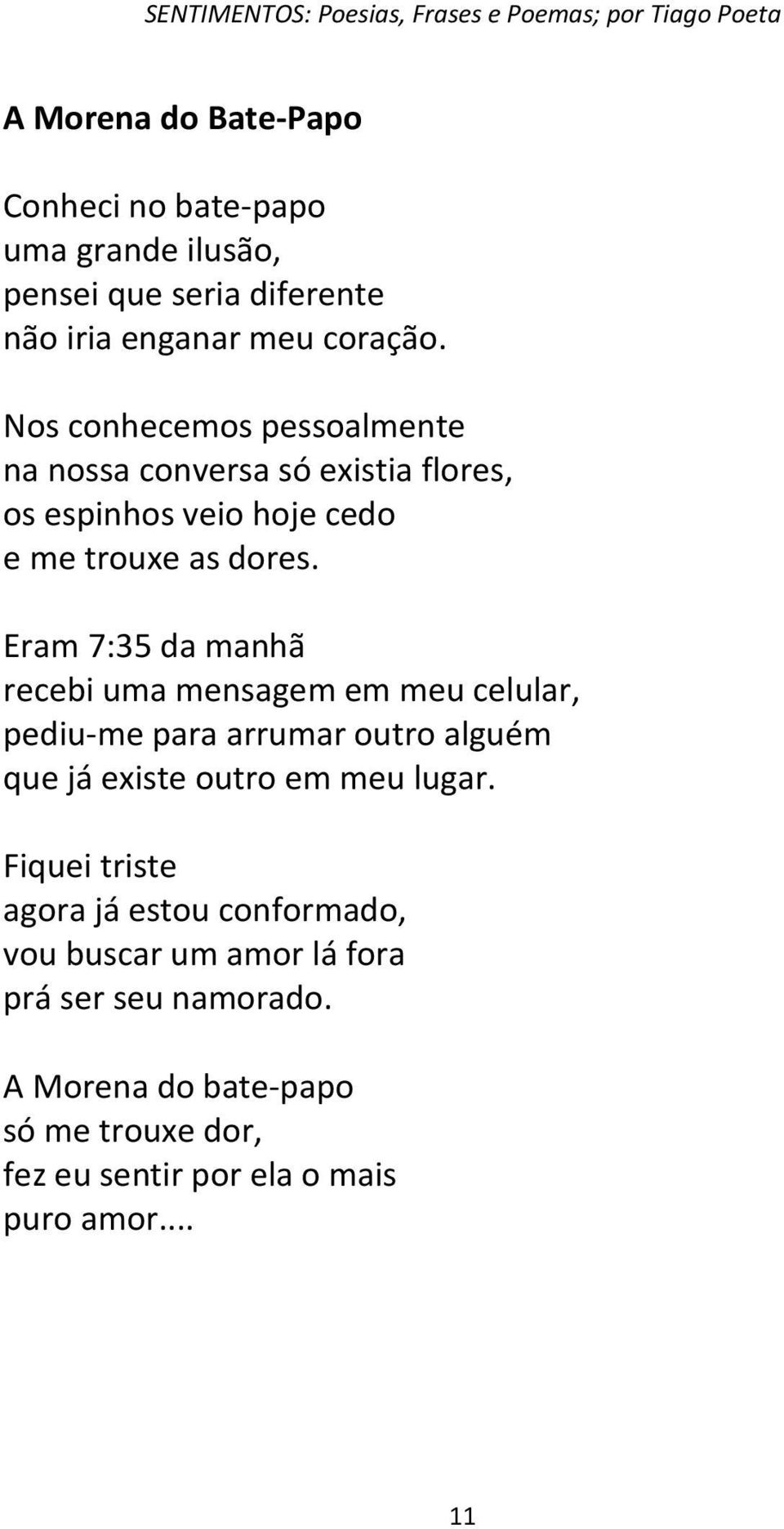 Eram 7:35 da manhã recebi uma mensagem em meu celular, pediu-me para arrumar outro alguém que já existe outro em meu lugar.