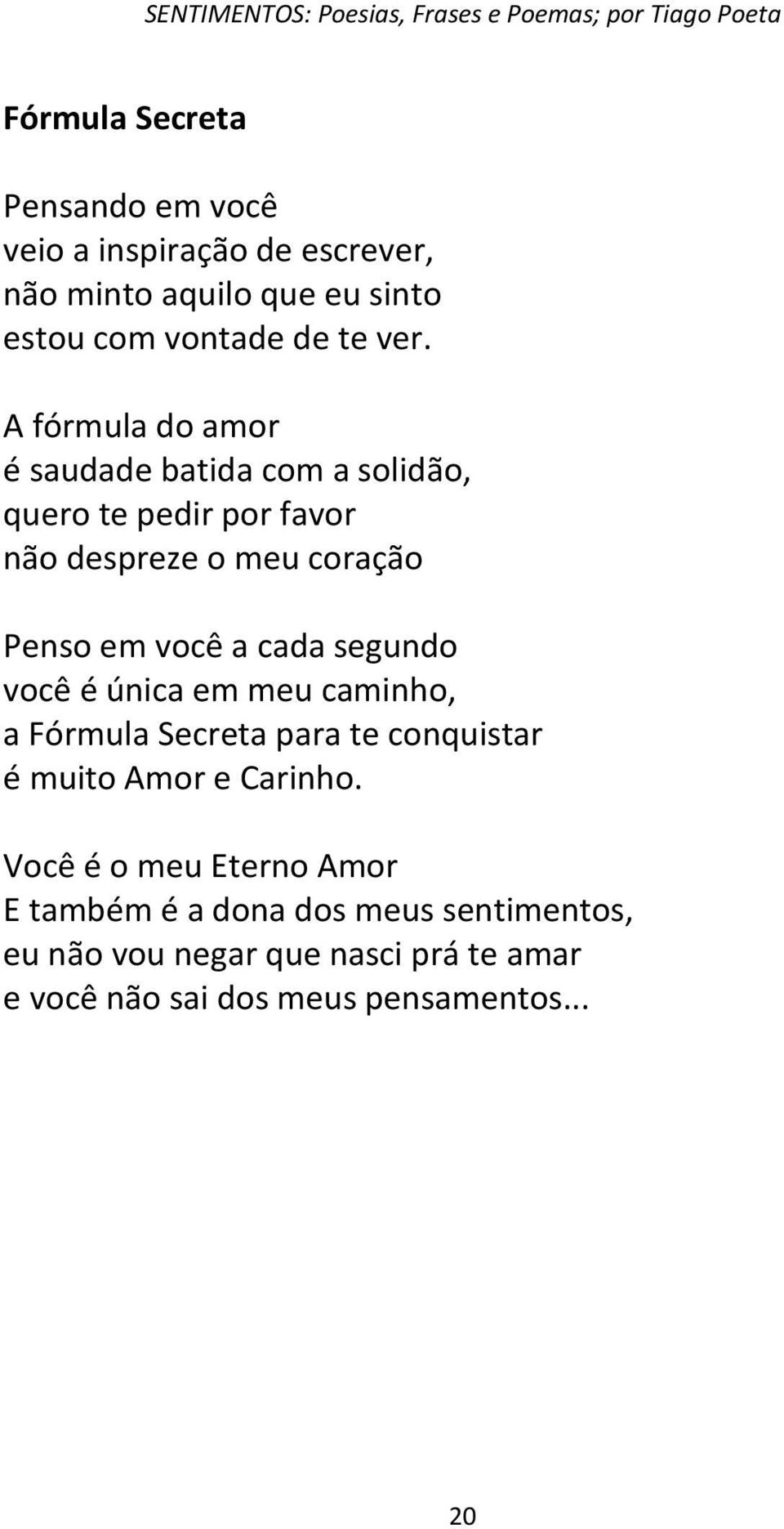 segundo você é única em meu caminho, a Fórmula Secreta para te conquistar é muito Amor e Carinho.