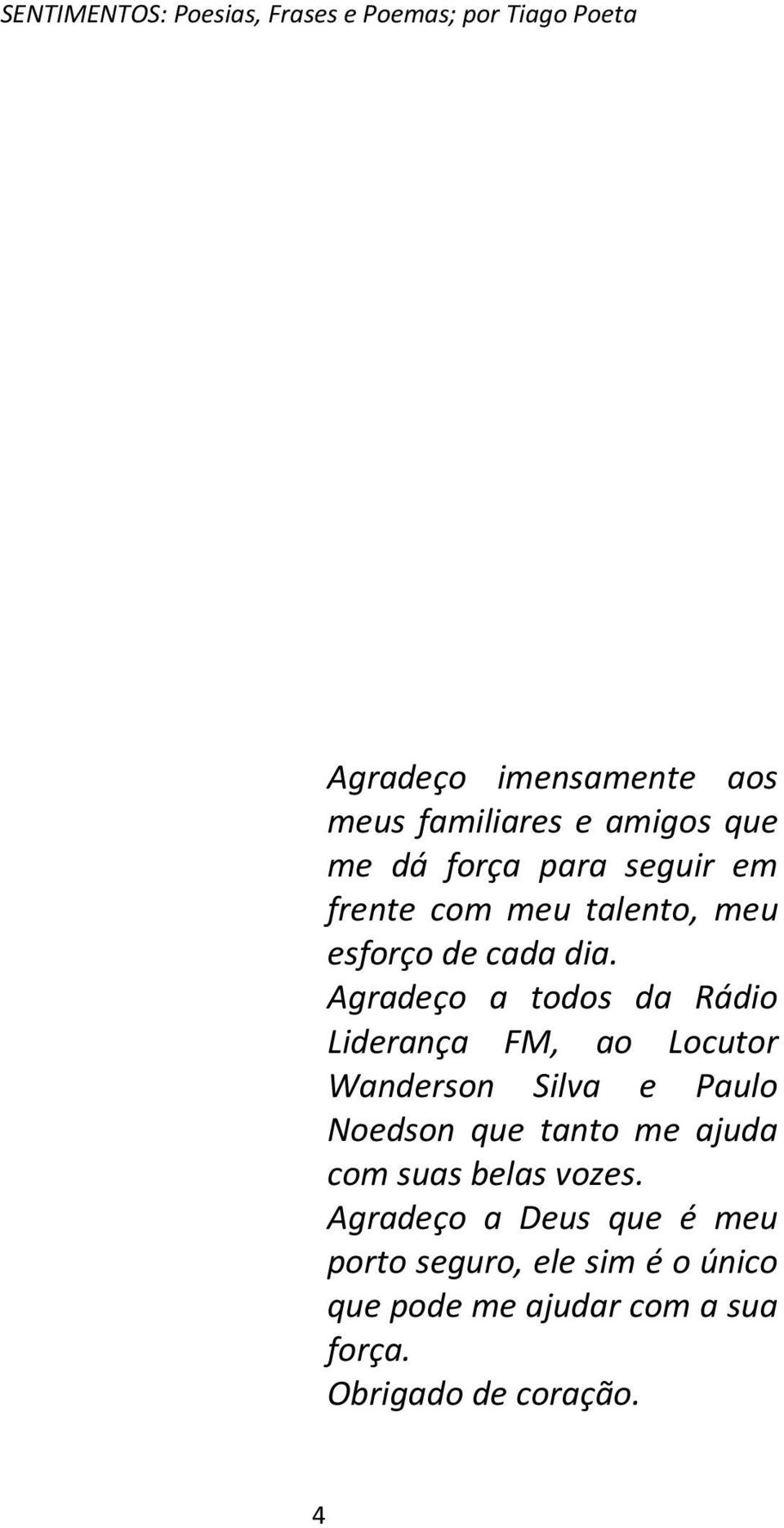 Agradeço a todos da Rádio Liderança FM, ao Locutor Wanderson Silva e Paulo Noedson que tanto