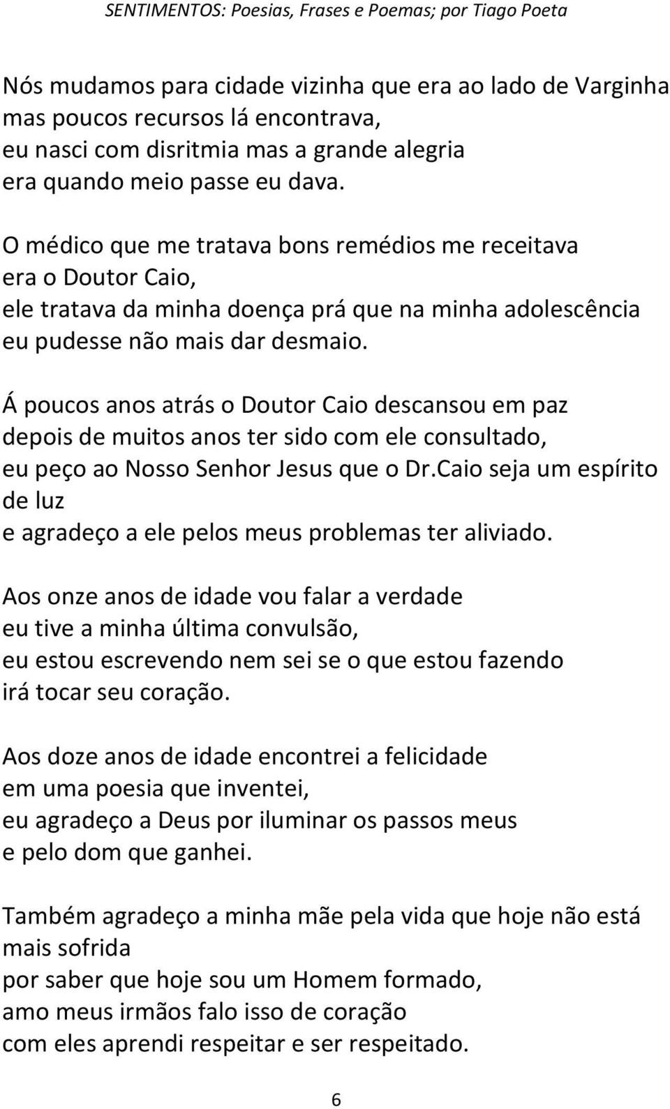 Á poucos anos atrás o Doutor Caio descansou em paz depois de muitos anos ter sido com ele consultado, eu peço ao Nosso Senhor Jesus que o Dr.