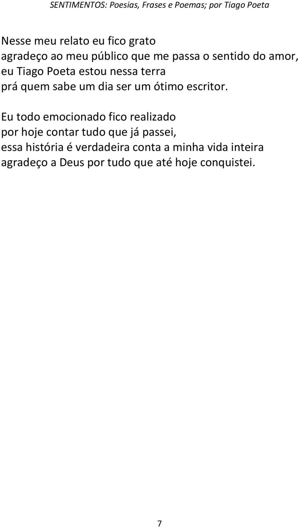 Eu todo emocionado fico realizado por hoje contar tudo que já passei, essa história