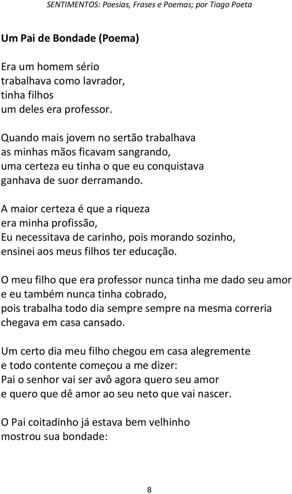 A maior certeza é que a riqueza era minha profissão, Eu necessitava de carinho, pois morando sozinho, ensinei aos meus filhos ter educação.