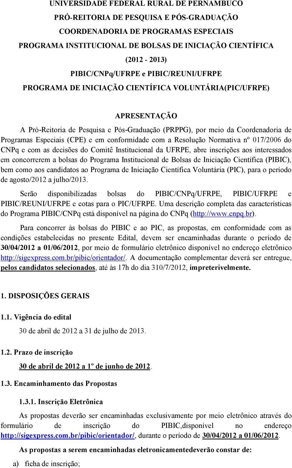 Especiais (CPE) e em conformidade com a Resolução Normativa nº 017/2006 do CNPq e com as decisões do Comitê Institucional da UFRPE, abre inscrições aos interessados em concorrerem a bolsas do