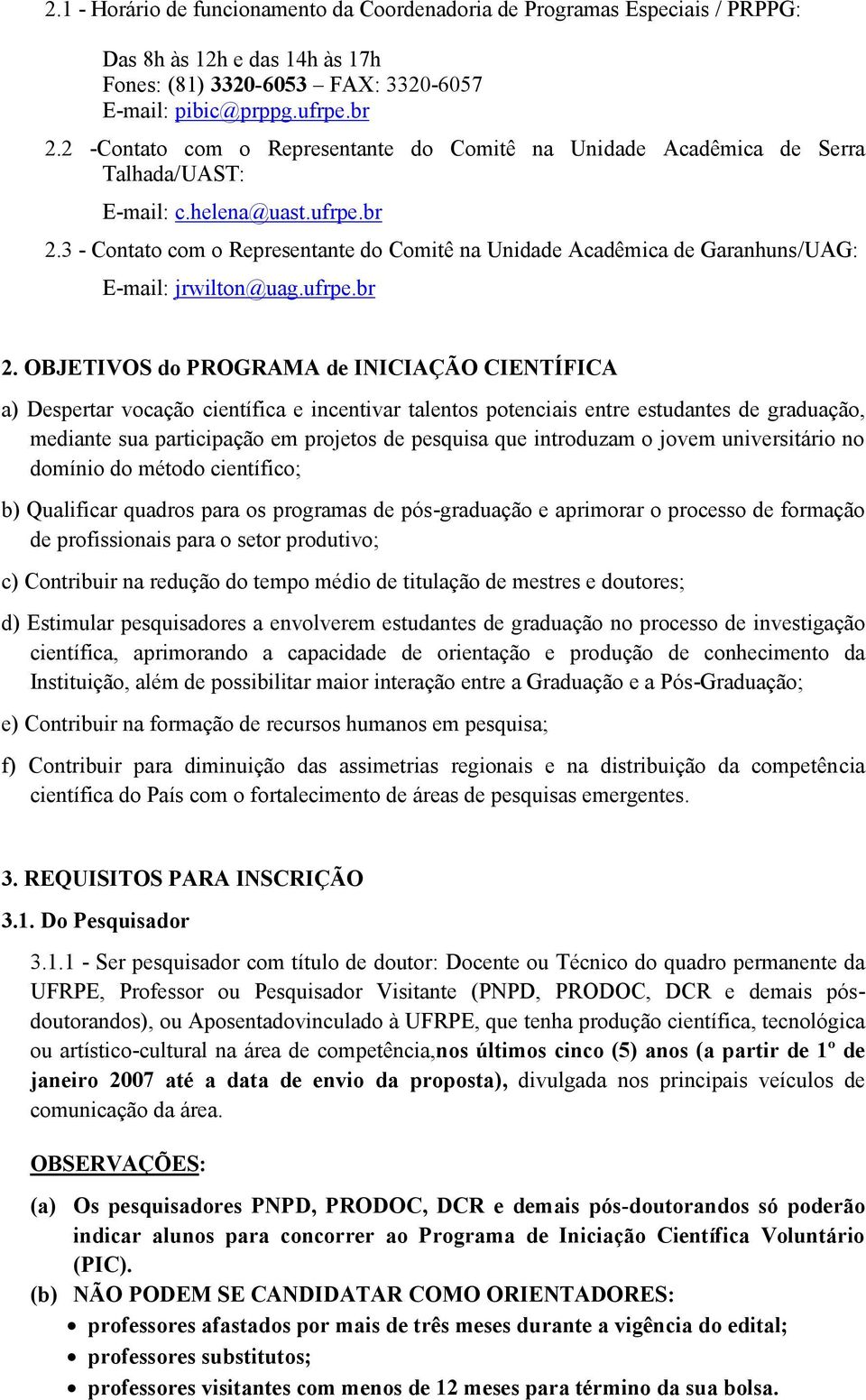 3 - Contato com o Representante do Comitê na Unidade Acadêmica de Garanhuns/UAG: E-mail: jrwilton@uag.ufrpe.br 2.
