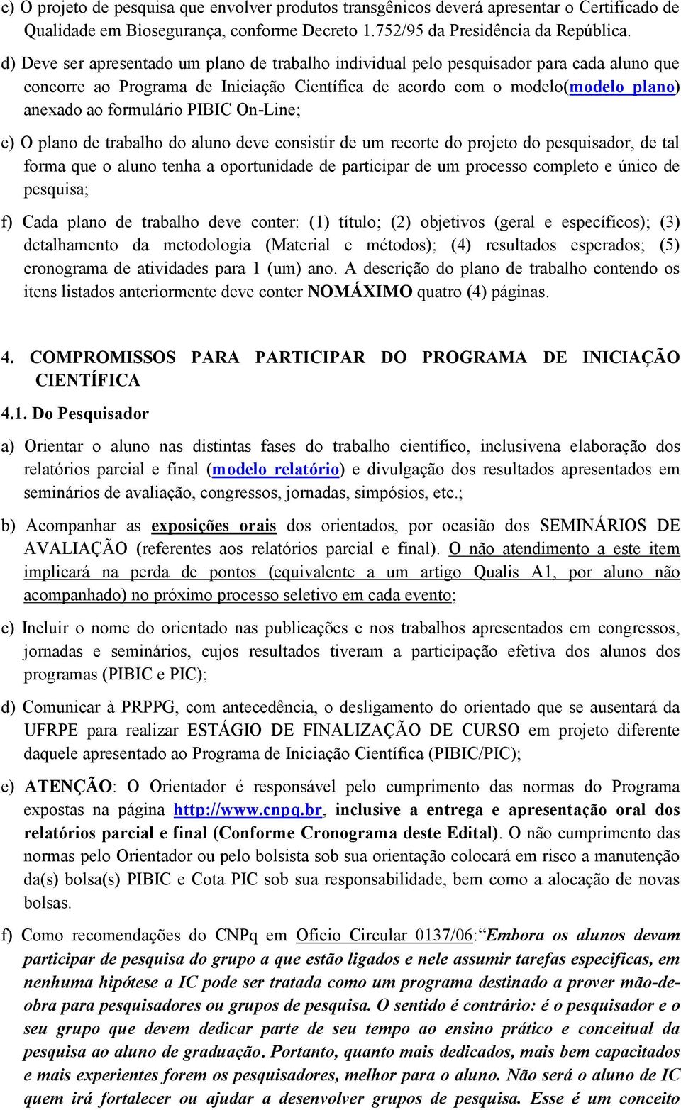 PIBIC On-Line; e) O plano de trabalho do aluno deve consistir de um recorte do projeto do pesquisador, de tal forma que o aluno tenha a oportunidade de participar de um processo completo e único de